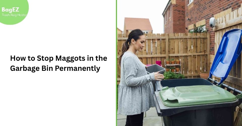 How to Stop Maggots in the Garbage Bin Permanently?